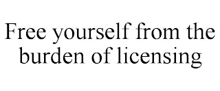 FREE YOURSELF FROM THE BURDEN OF LICENSING