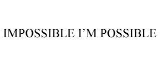 IMPOSSIBLE I'M POSSIBLE