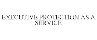 EXECUTIVE PROTECTION AS A SERVICE