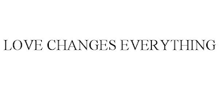 LOVE CHANGES EVERYTHING