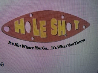 HOLE SHOT IT'S NOT WHERE YOU GO IT'S WHAT YOU THROW