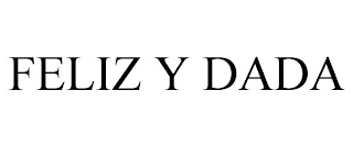 FELIZ Y DADA