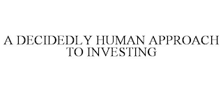 A DECIDEDLY HUMAN APPROACH TO INVESTING