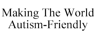 MAKING THE WORLD AUTISM-FRIENDLY