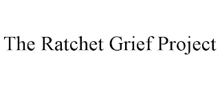 THE RATCHET GRIEF PROJECT