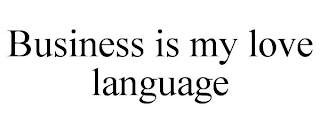 BUSINESS IS MY LOVE LANGUAGE