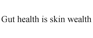 GUT HEALTH IS SKIN WEALTH