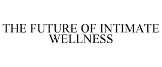 THE FUTURE OF INTIMATE WELLNESS