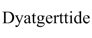 DYATGERTTIDE