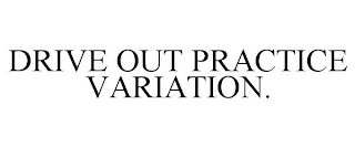 DRIVE OUT PRACTICE VARIATION.
