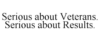 SERIOUS ABOUT VETERANS. SERIOUS ABOUT RESULTS.