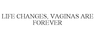 LIFE CHANGES, VAGINAS ARE FOREVER