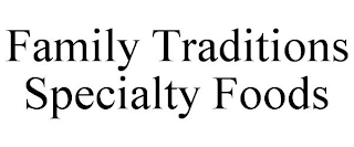 FAMILY TRADITIONS SPECIALTY FOODS