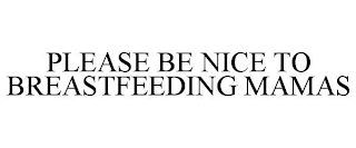 PLEASE BE NICE TO BREASTFEEDING MAMAS