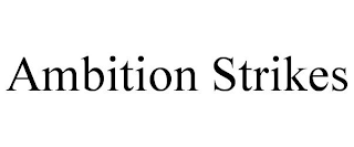 AMBITION STRIKES