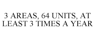 3 AREAS, 64 UNITS, AT LEAST 3 TIMES A YEAR