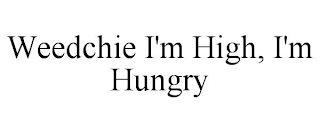 WEEDCHIE I'M HIGH, I'M HUNGRY