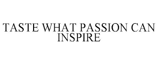 TASTE WHAT PASSION CAN INSPIRE