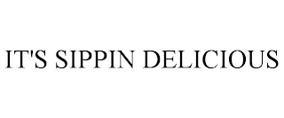 IT'S SIPPIN DELICIOUS