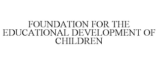 FOUNDATION FOR THE EDUCATIONAL DEVELOPMENT OF CHILDREN