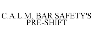 C.A.L.M. BAR SAFETY'S PRE-SHIFT