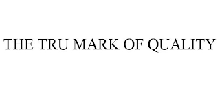 THE TRU MARK OF QUALITY