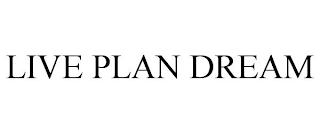 LIVE PLAN DREAM