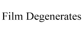 FILM DEGENERATES