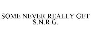 SOME NEVER REALLY GET S.N.R.G.