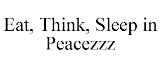 EAT, THINK, SLEEP IN PEACEZZZ