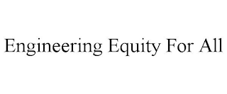 ENGINEERING EQUITY FOR ALL