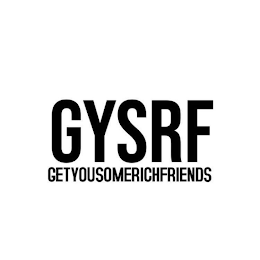 GYSRF GETYOUSOMERICHFRIENDS