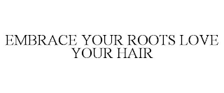 EMBRACE YOUR ROOTS LOVE YOUR HAIR