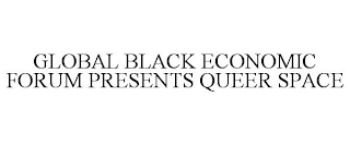 GLOBAL BLACK ECONOMIC FORUM PRESENTS QUEER SPACE