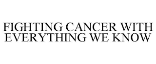 FIGHTING CANCER WITH EVERYTHING WE KNOW