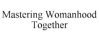 MASTERING WOMANHOOD TOGETHER