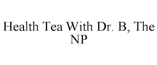 HEALTH TEA WITH DR. B, THE NP