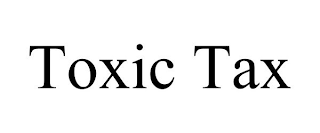 TOXIC TAX