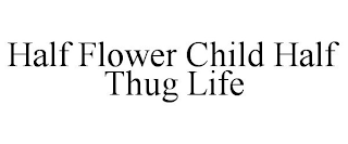 HALF FLOWER CHILD HALF THUG LIFE