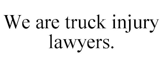 WE ARE TRUCK INJURY LAWYERS.