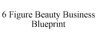 6 FIGURE BEAUTY BUSINESS BLUEPRINT