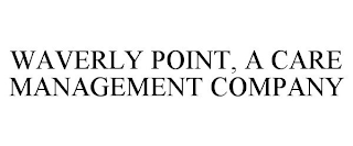 WAVERLY POINT, A CARE MANAGEMENT COMPANY