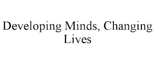 DEVELOPING MINDS, CHANGING LIVES