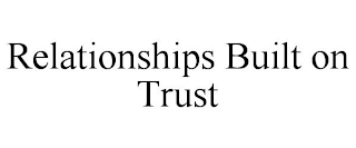 RELATIONSHIPS BUILT ON TRUST