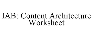 IAB: CONTENT ARCHITECTURE WORKSHEET