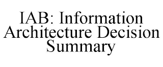 IAB: INFORMATION ARCHITECTURE DECISION SUMMARY