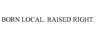 BORN LOCAL. RAISED RIGHT.