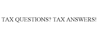 TAX QUESTIONS? TAX ANSWERS!