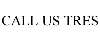 CALL US TRES