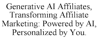 GENERATIVE AI AFFILIATES, TRANSFORMING AFFILIATE MARKETING: POWERED BY AI, PERSONALIZED BY YOU.